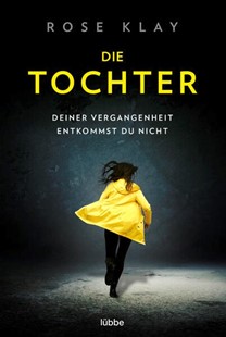Bild von Klay, Rose: Die Tochter - Deiner Vergangenheit entkommst du nicht!