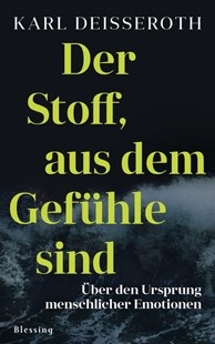 Bild von Deisseroth, Karl: Der Stoff, aus dem Gefühle sind