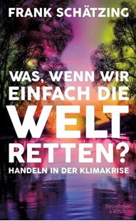 Bild von Schätzing, Frank: Was, wenn wir einfach die Welt retten?