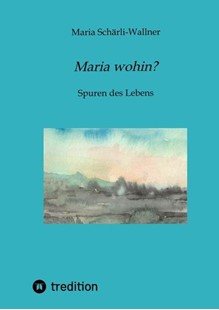 Bild von Schärli-Wallner, Maria: Biografie: Maria wohin?