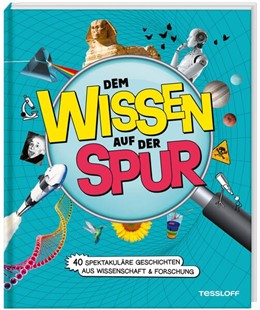 Bild von Kratzenberg-Annies, Dr. Volker: Dem Wissen auf der Spur. 40 spektakuläre Geschichten aus Wissenschaft & Forschung