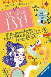 Bild von Neubauer, Annette: Ist doch Isy!, Band 3 - Von Origamiblumen, Vogelhäuschen und meinem grünen Daumen