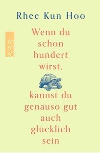 Bild von Kun Hoo, Rhee: Wenn du schon hundert wirst, kannst du genauso gut auch glücklich sein
