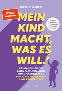Bild von Weber, Kathy: Mein Kind macht, was es will! Das Handbuch für einen Familienalltag ohne Machtkämpfe - Von A wie Anziehen bis Z wie Zähneputzen