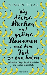 Bild von Boas, Simon: Was dicke Bücher und grüne Bananen mit dem Tod zu tun haben