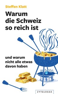 Bild von Klatt, Steffen: Warum die Schweiz so reich ist