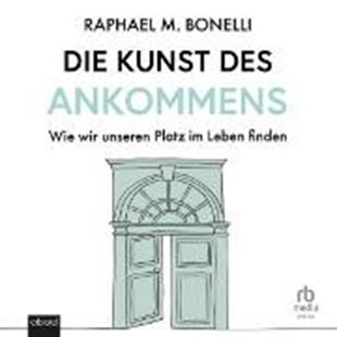 Bild von Bonelli, Raphael M.: Die Kunst des Ankommens (Audio Download)