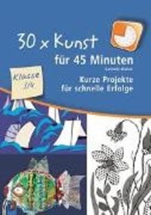 Bild von Blahak, Gerlinde: 30 x Kunst für 45 Minuten - Klasse 3/4